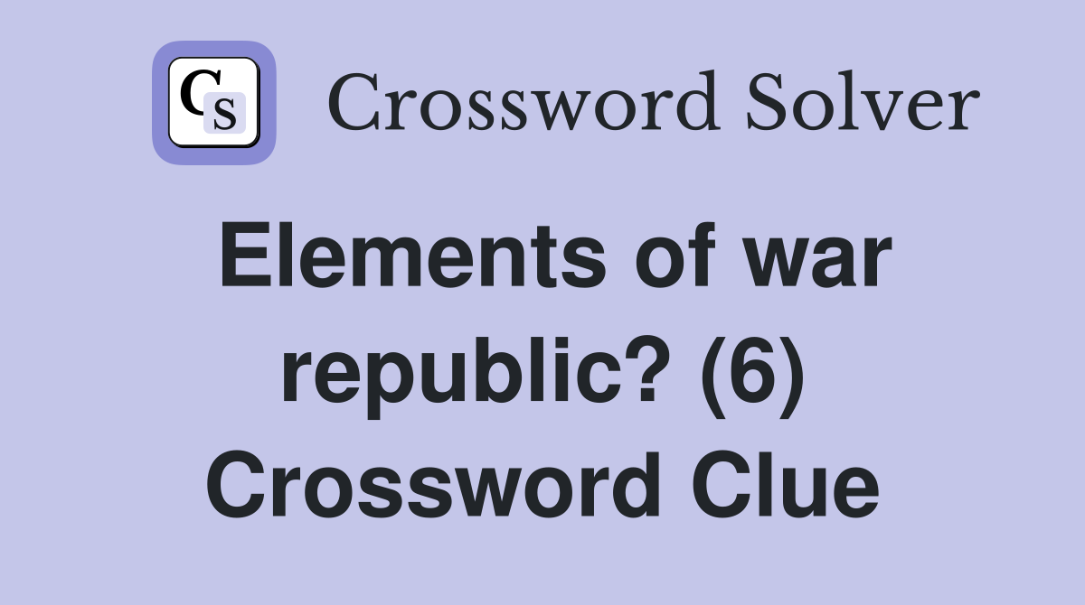 Elements of war republic? (6) Crossword Clue