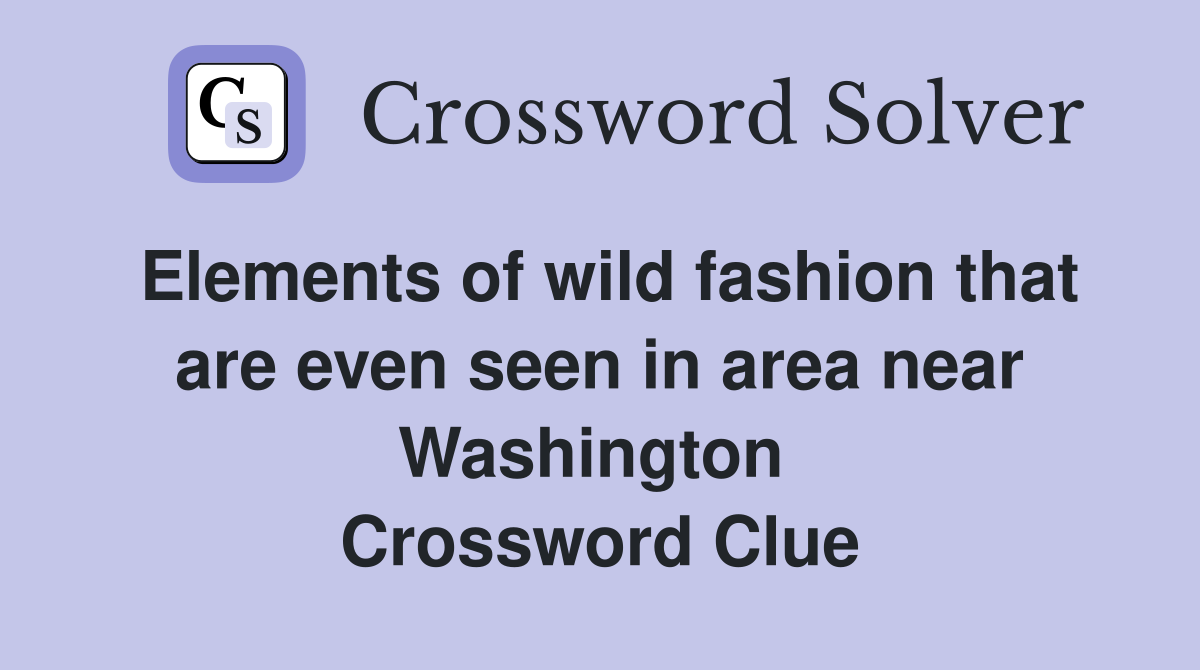 Elements of wild fashion that are even seen in area near Washington  Crossword Clue