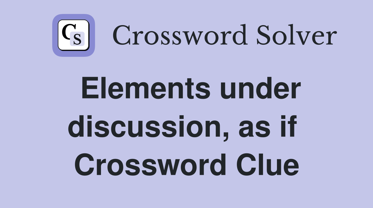 Elements under discussion, as if  Crossword Clue