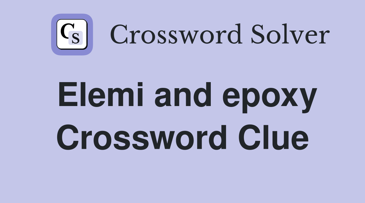 Elemi and epoxy Crossword Clue