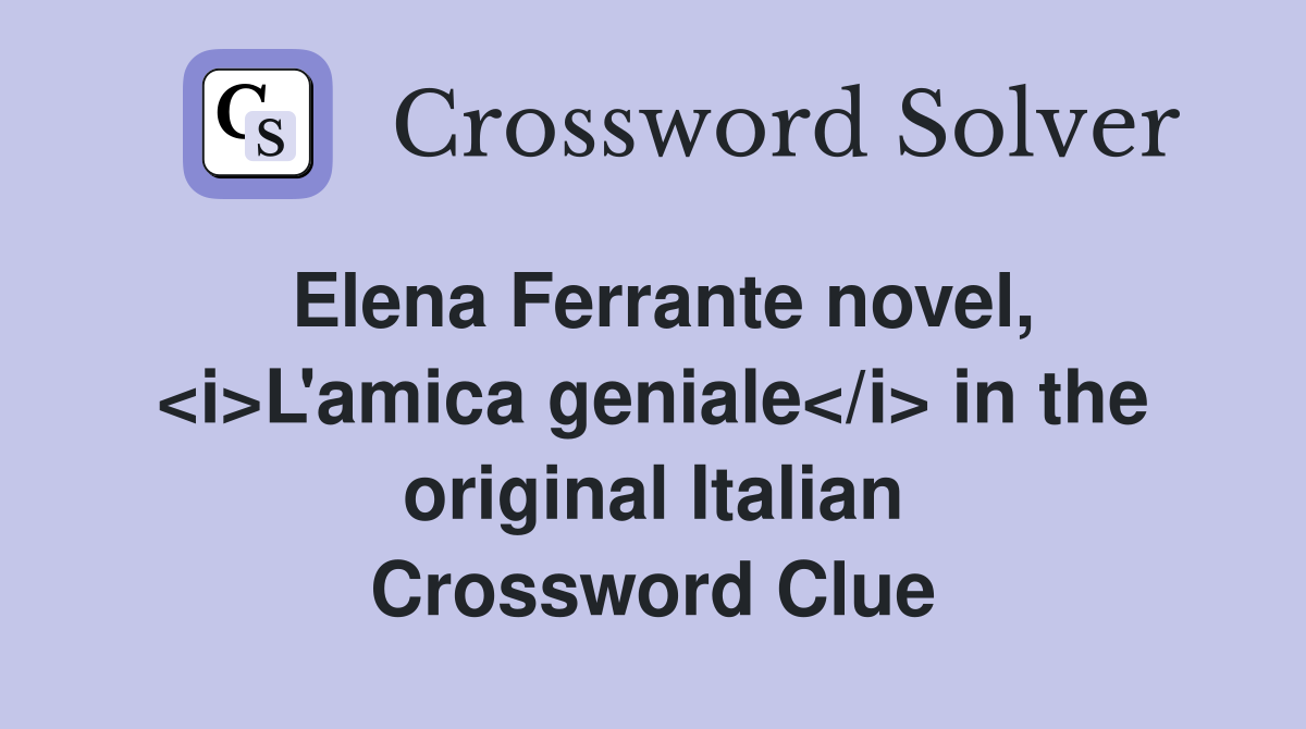 Elena Ferrante novel, <i>L'amica geniale</i> in the original Italian Crossword Clue