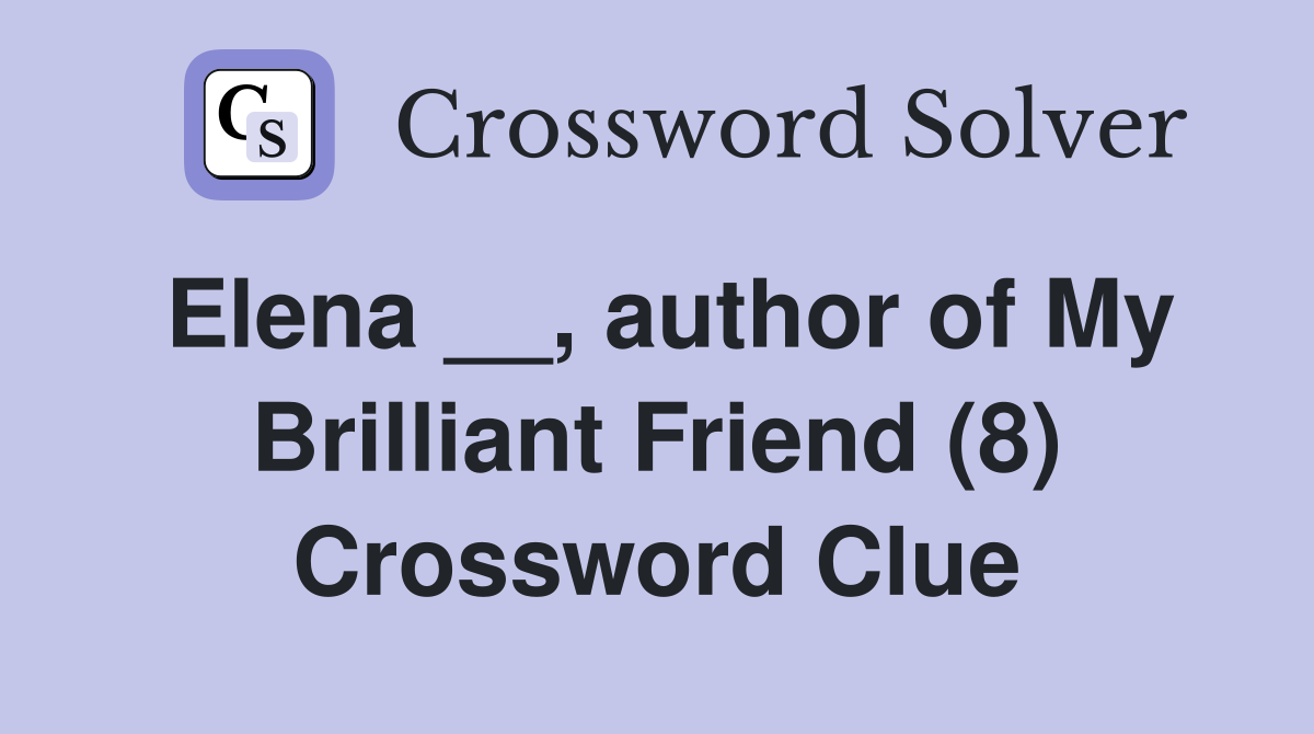 Elena __, author of My Brilliant Friend (8) Crossword Clue