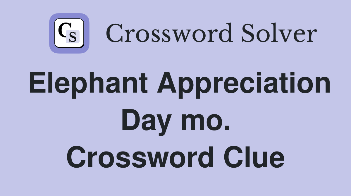 Elephant Appreciation Day mo. Crossword Clue