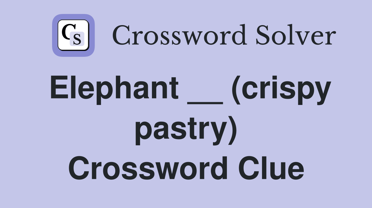 Elephant __ (crispy pastry) Crossword Clue