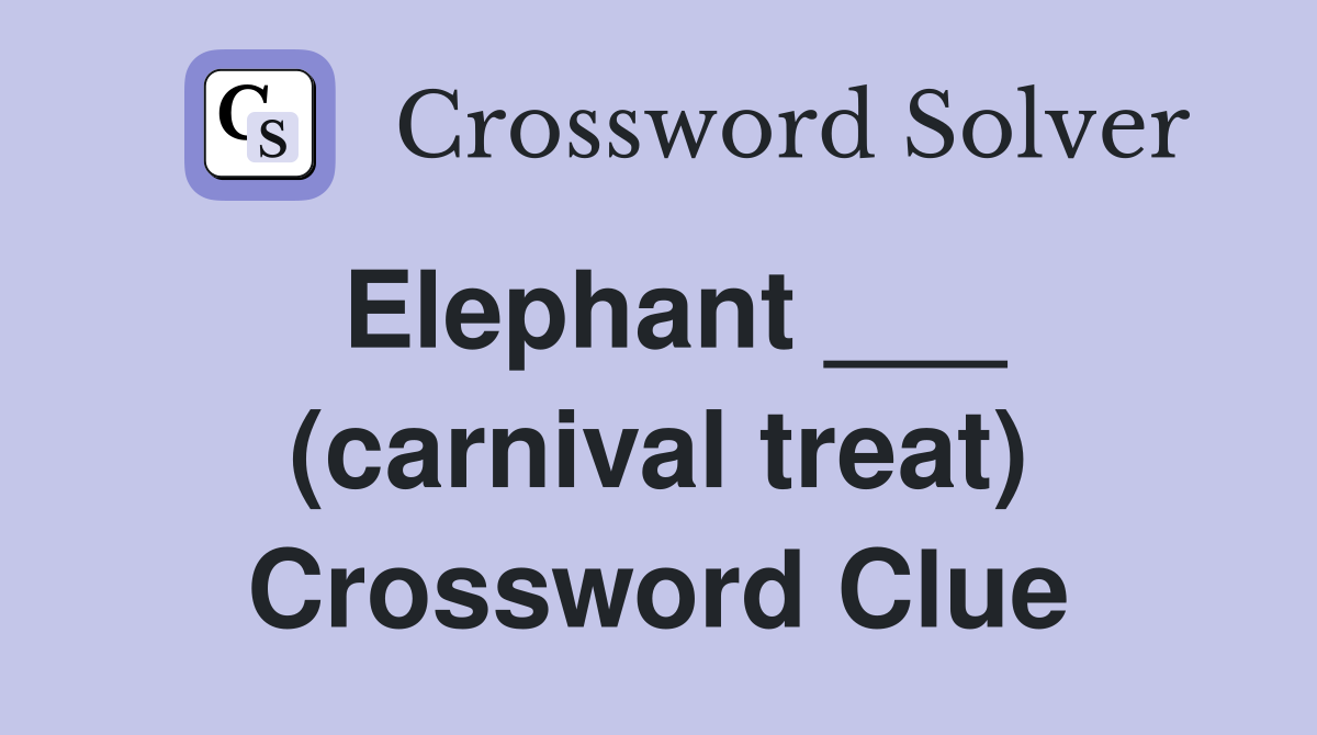 Elephant ___ (carnival treat) Crossword Clue