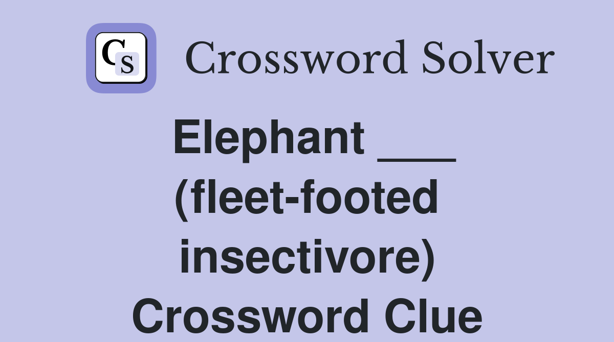Elephant ___ (fleet-footed insectivore) Crossword Clue