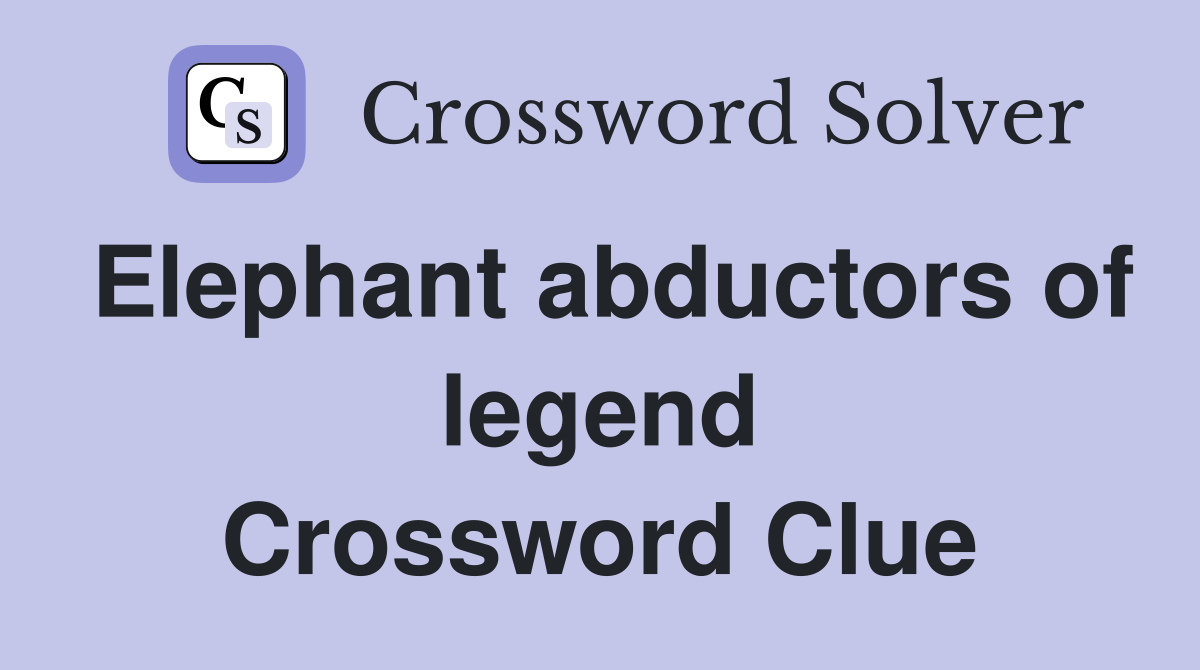 Elephant abductors of legend Crossword Clue