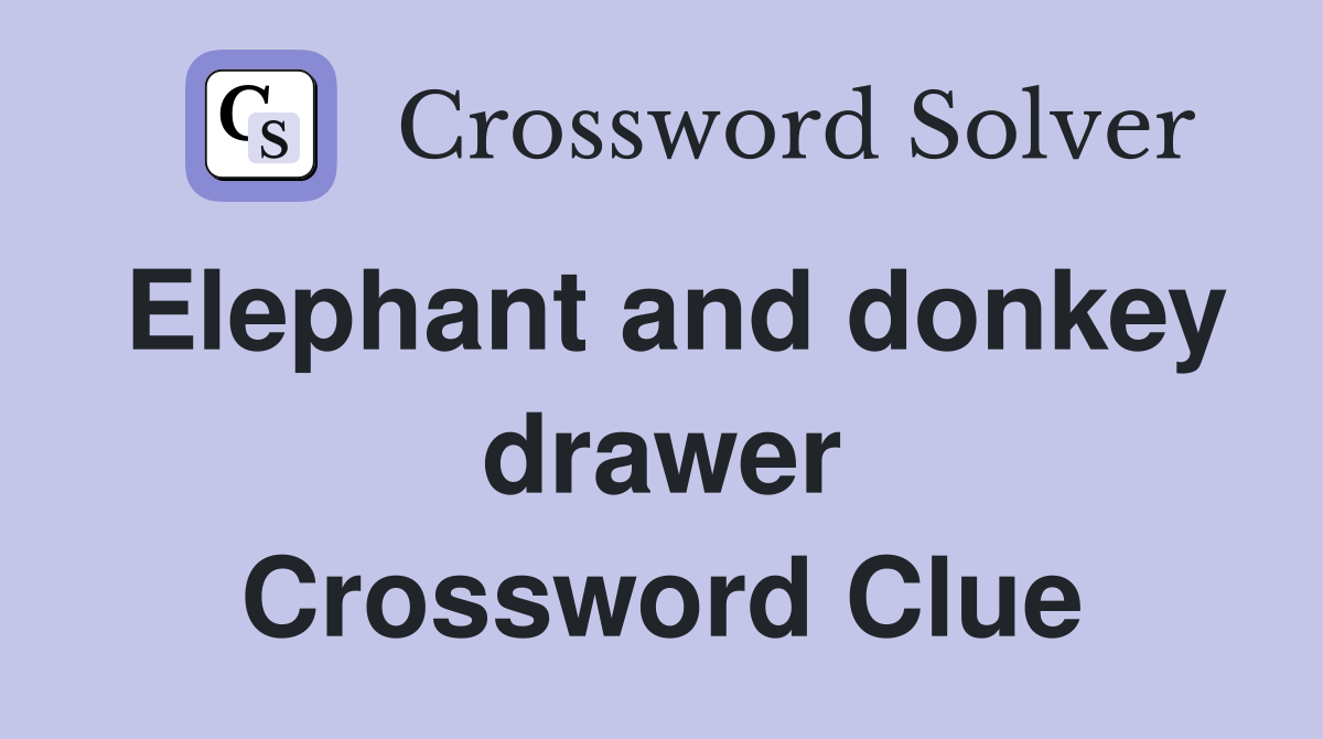 Elephant and donkey drawer Crossword Clue