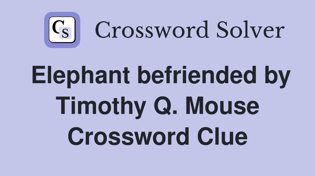 Elephant befriended by Timothy Q. Mouse Crossword Clue