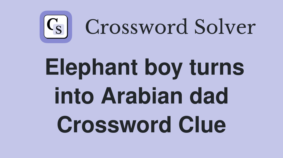 Elephant boy turns into Arabian dad Crossword Clue