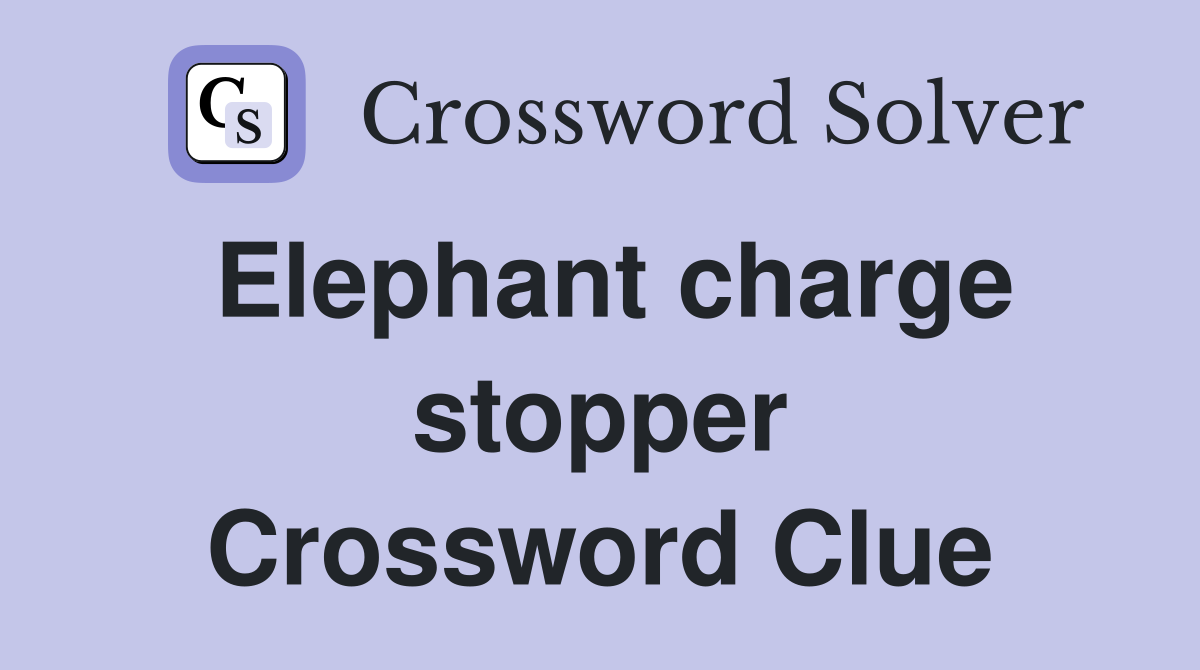 Elephant charge stopper Crossword Clue