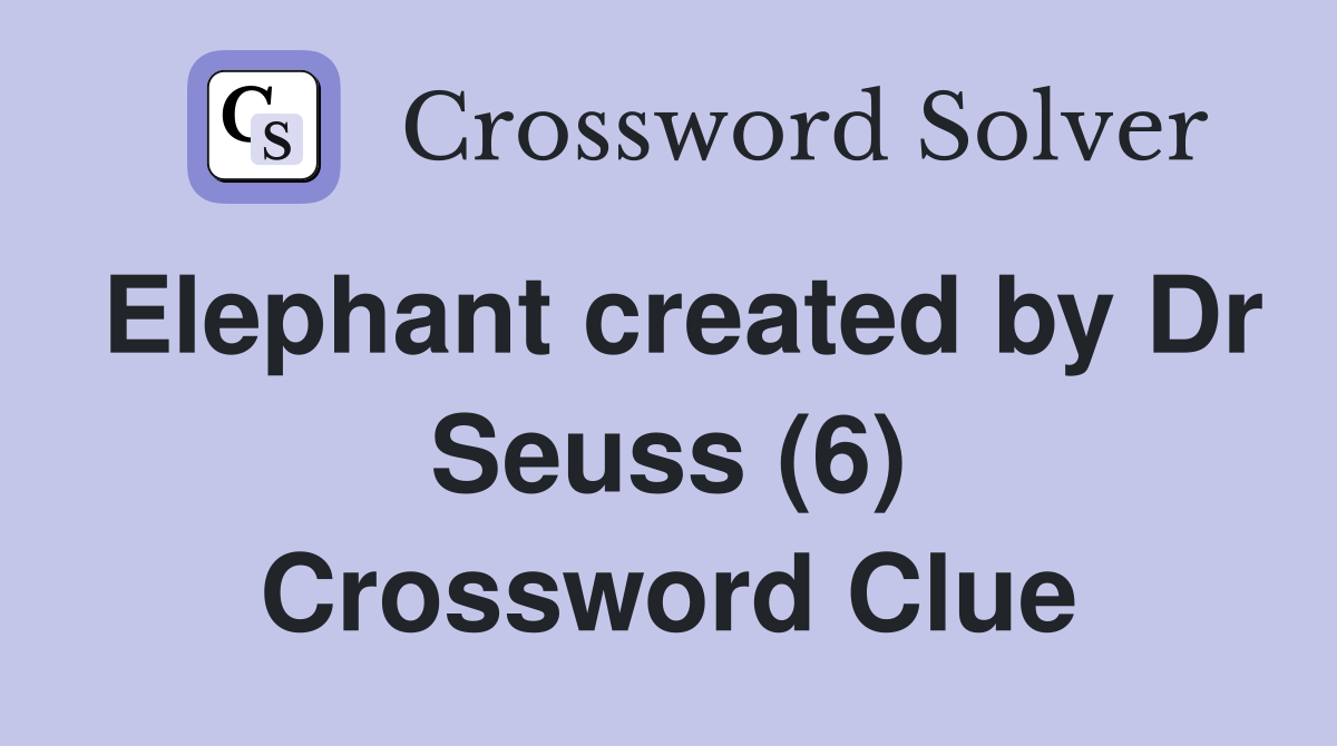 Elephant created by Dr Seuss (6) Crossword Clue