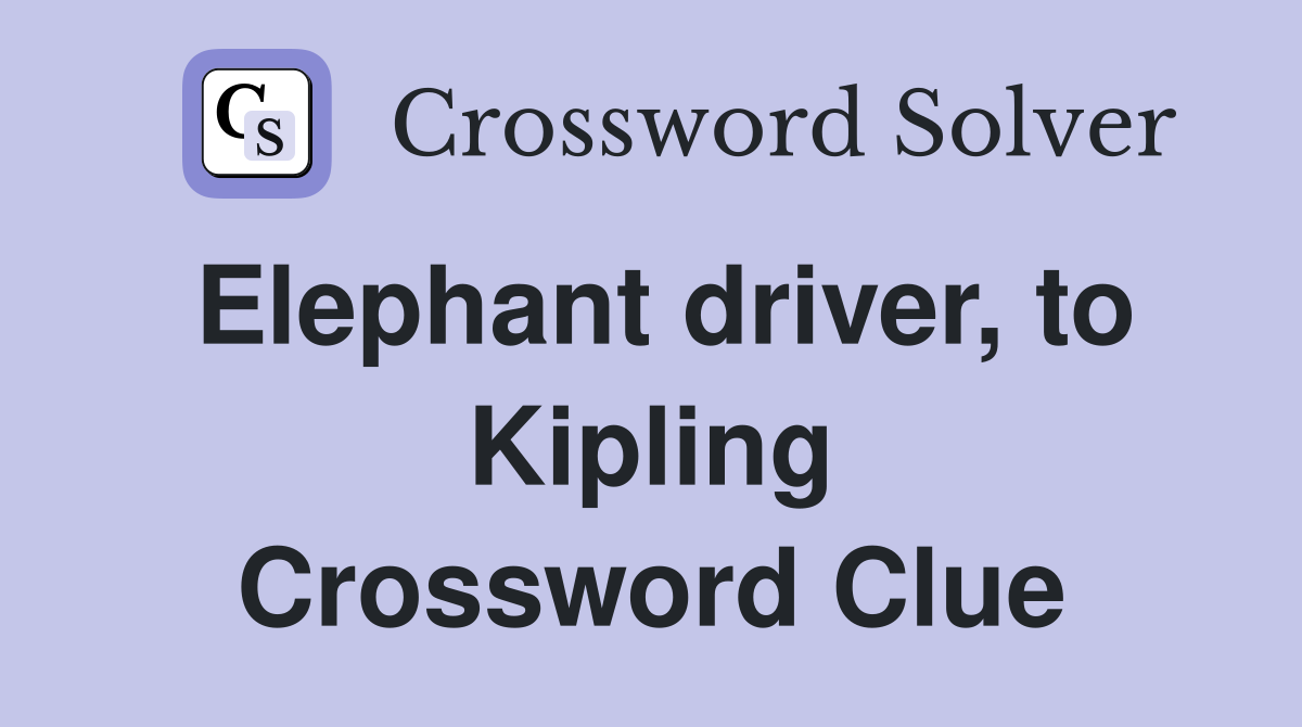 Elephant driver, to Kipling Crossword Clue
