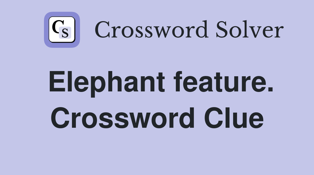 Elephant feature. Crossword Clue