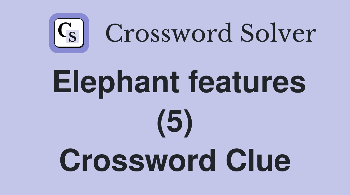 Elephant features (5) Crossword Clue