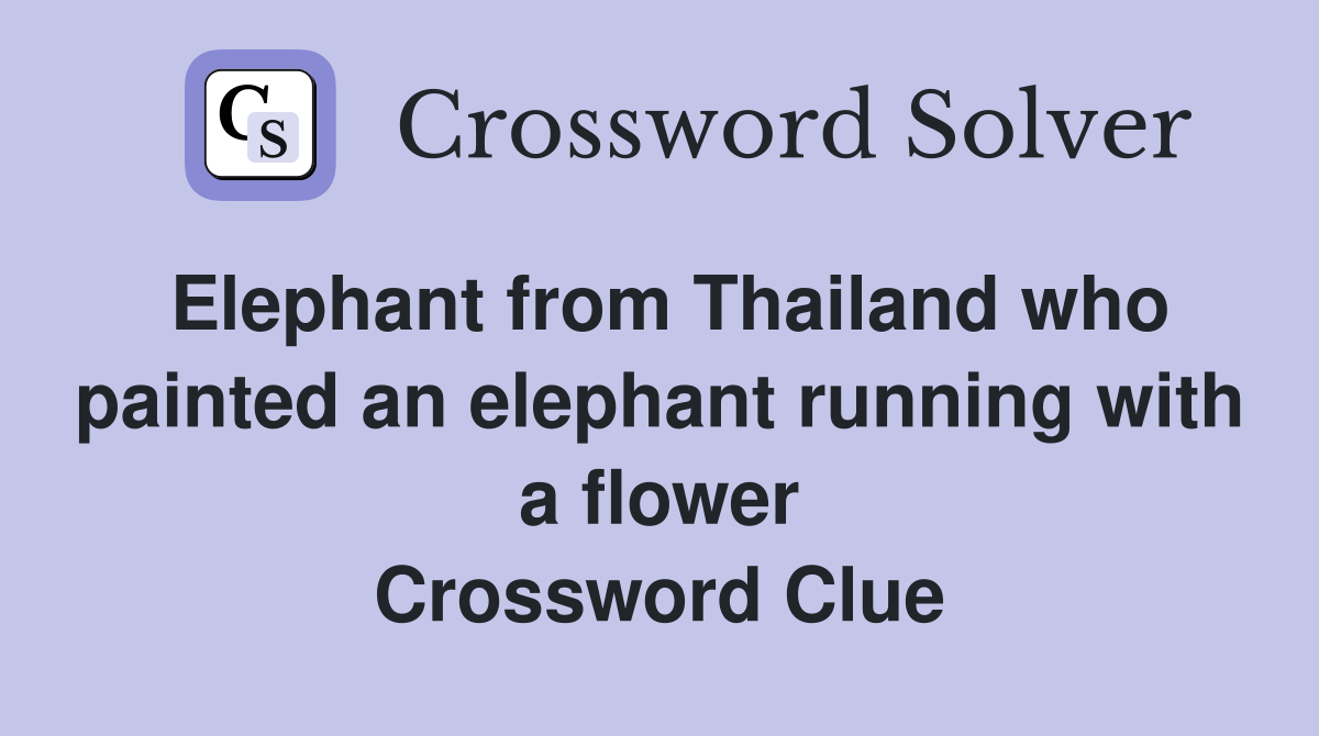 Elephant from Thailand who painted an elephant running with a flower Crossword Clue