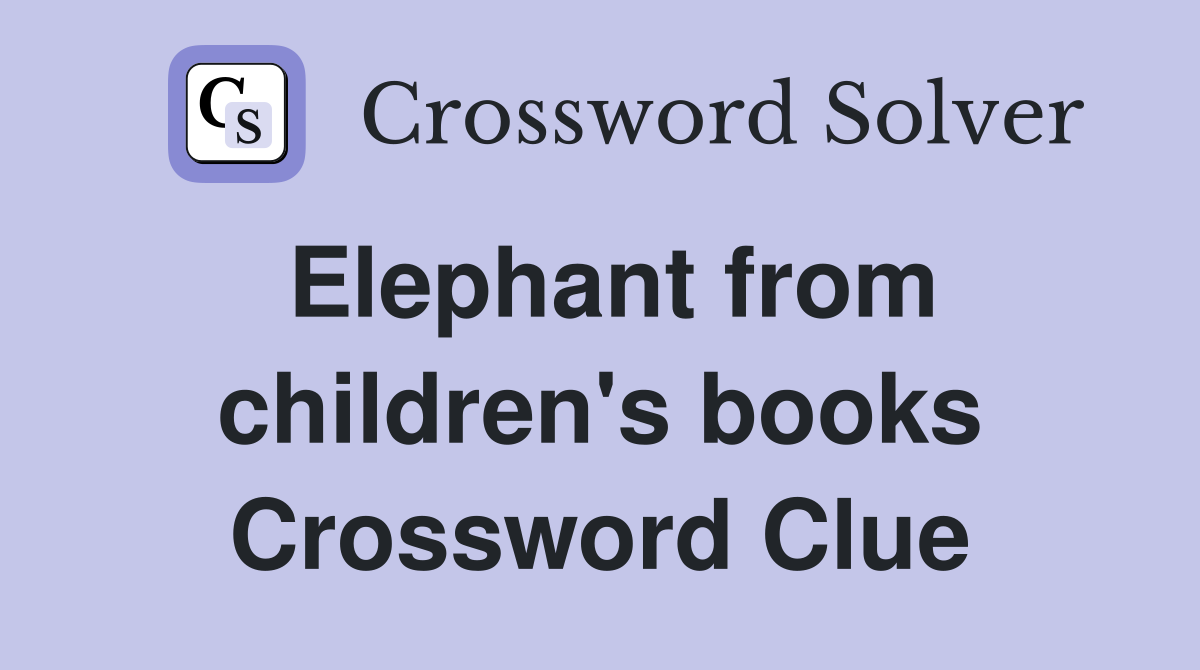 Elephant from children's books Crossword Clue