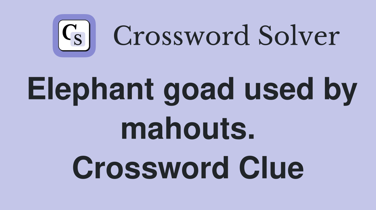 Elephant goad used by mahouts. Crossword Clue