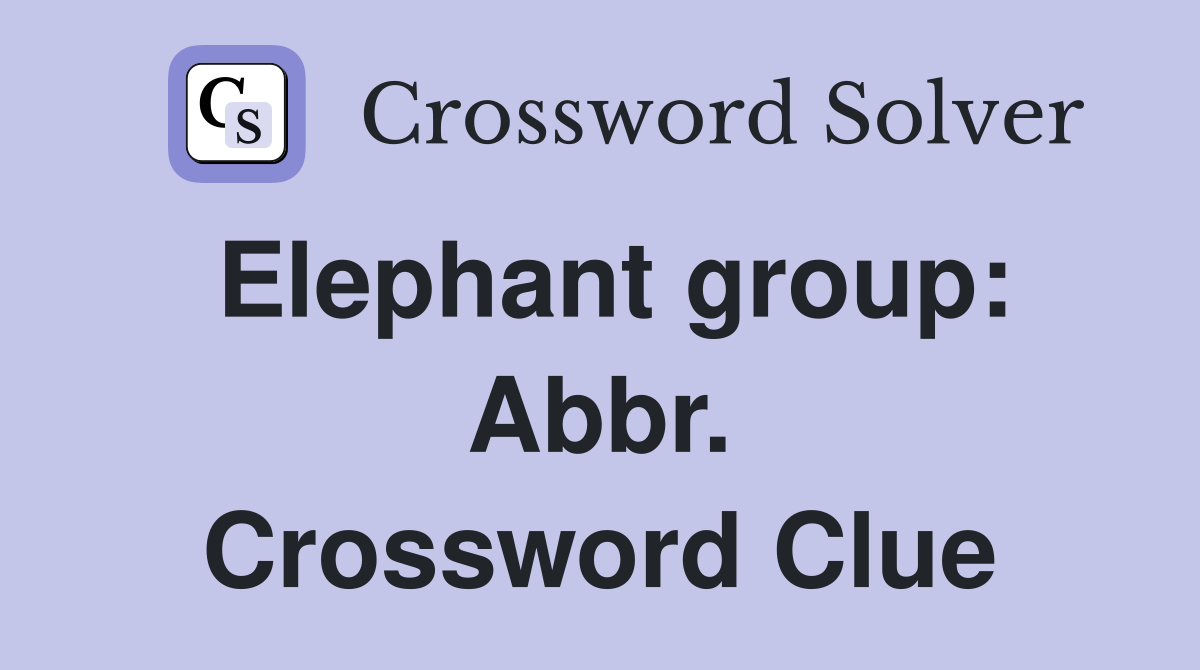 Elephant group: Abbr. Crossword Clue