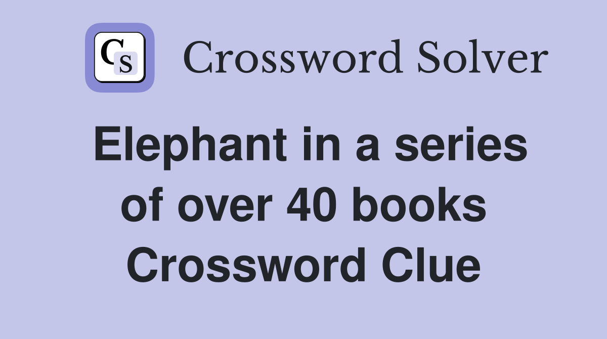 Elephant in a series of over 40 books Crossword Clue