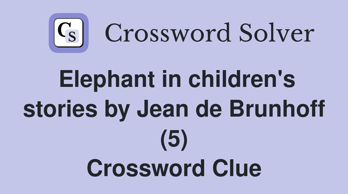 Elephant in children's stories by Jean de Brunhoff (5) Crossword Clue