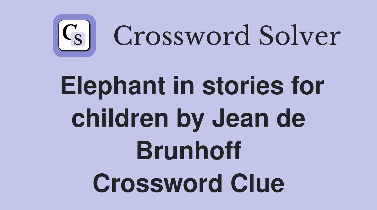 Elephant in stories for children by Jean de Brunhoff Crossword Clue