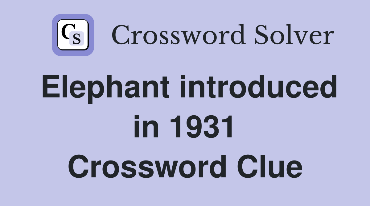 Elephant introduced in 1931 Crossword Clue