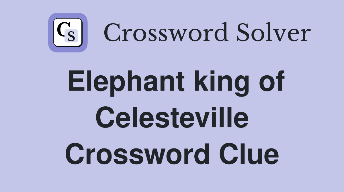 Elephant king of Celesteville Crossword Clue