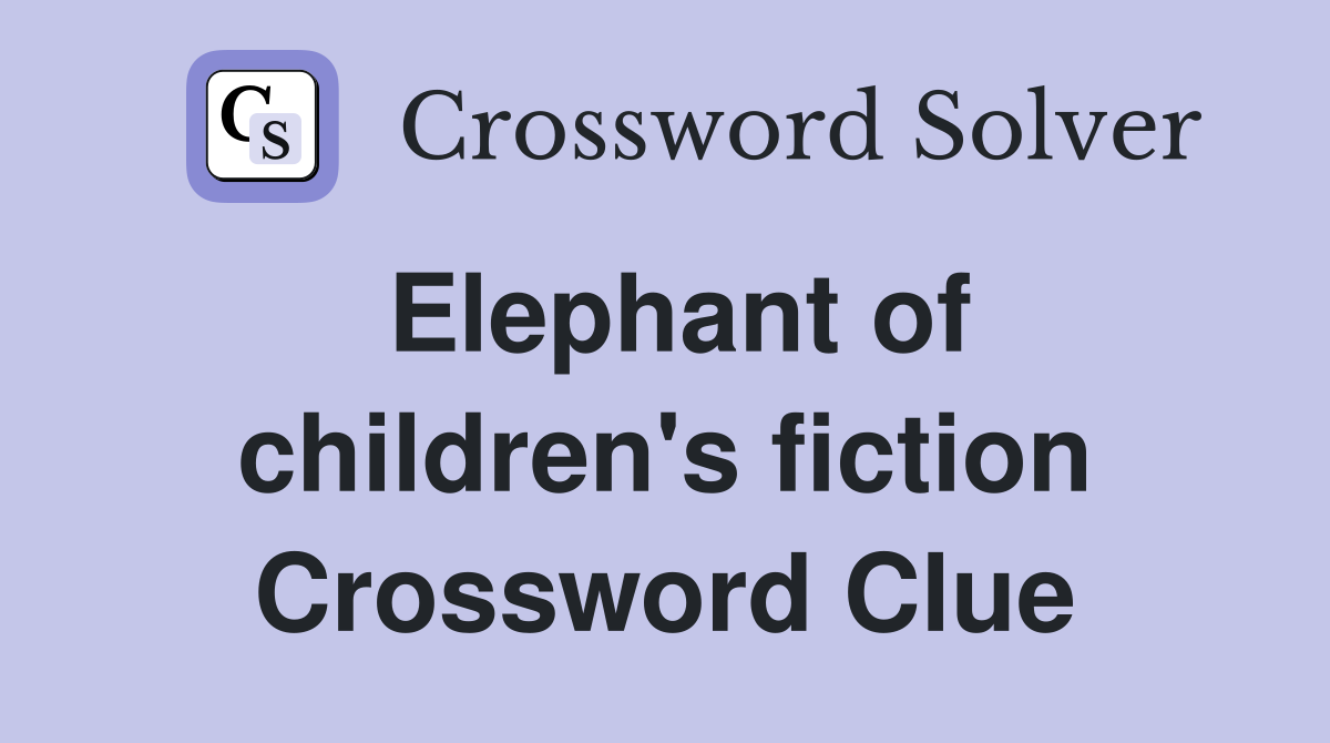 Elephant of children's fiction Crossword Clue