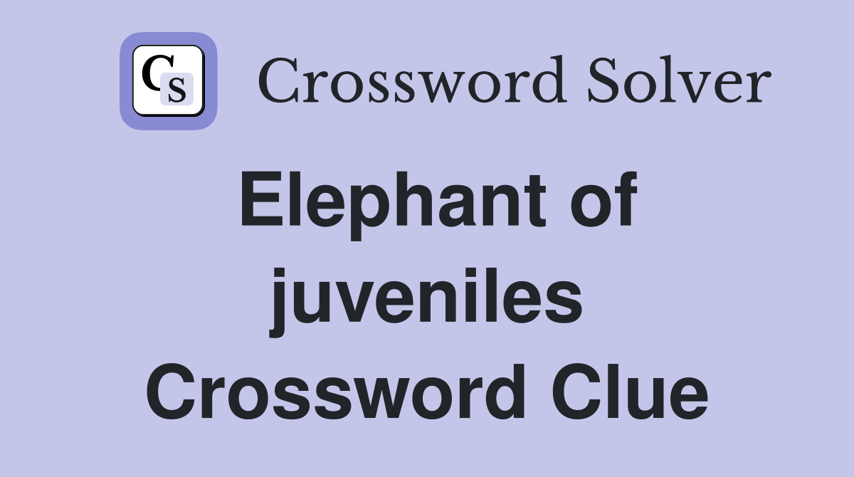Elephant of juveniles Crossword Clue