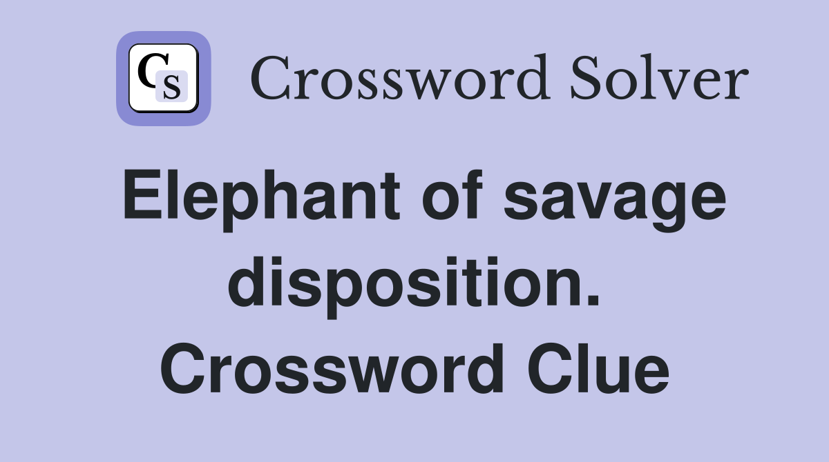 Elephant of savage disposition. Crossword Clue