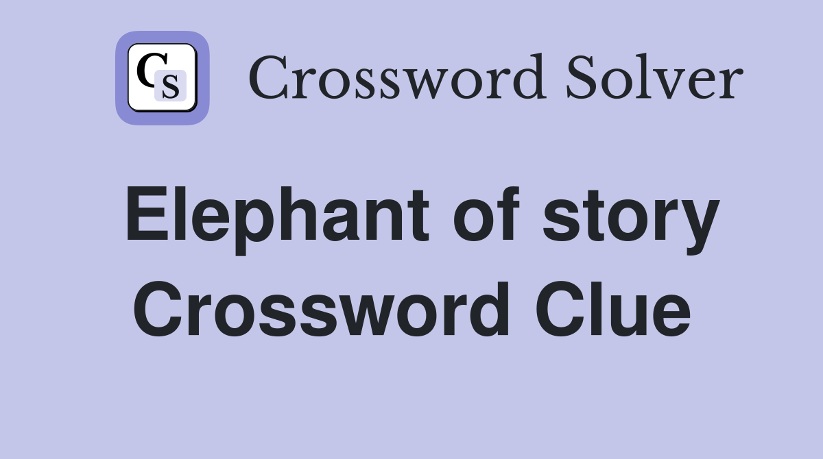 Elephant of story Crossword Clue
