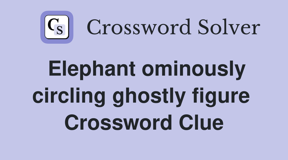 Elephant ominously circling ghostly figure  Crossword Clue