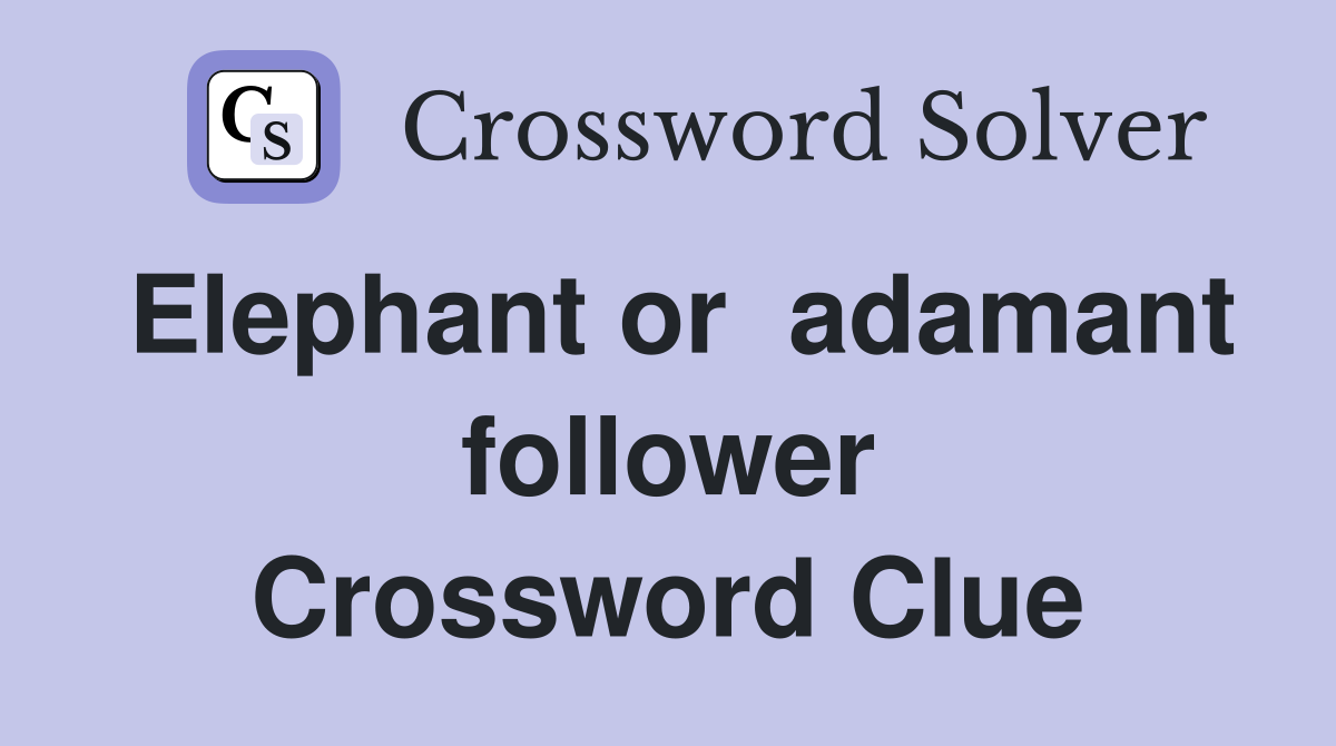 Elephant or  adamant follower Crossword Clue