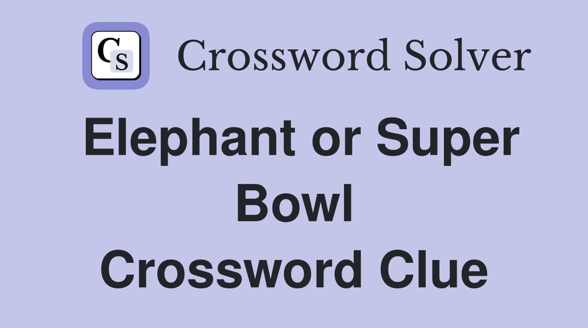 Elephant or Super Bowl Crossword Clue