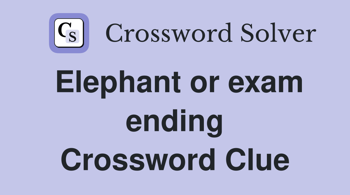 Elephant or exam ending Crossword Clue