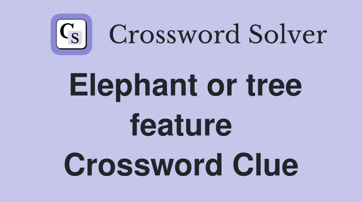 Elephant or tree feature Crossword Clue