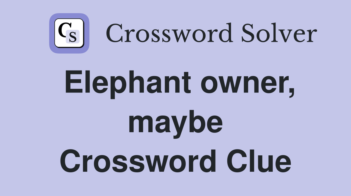Elephant owner, maybe Crossword Clue