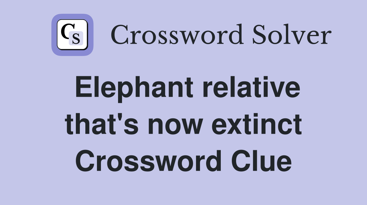 Elephant relative that's now extinct Crossword Clue