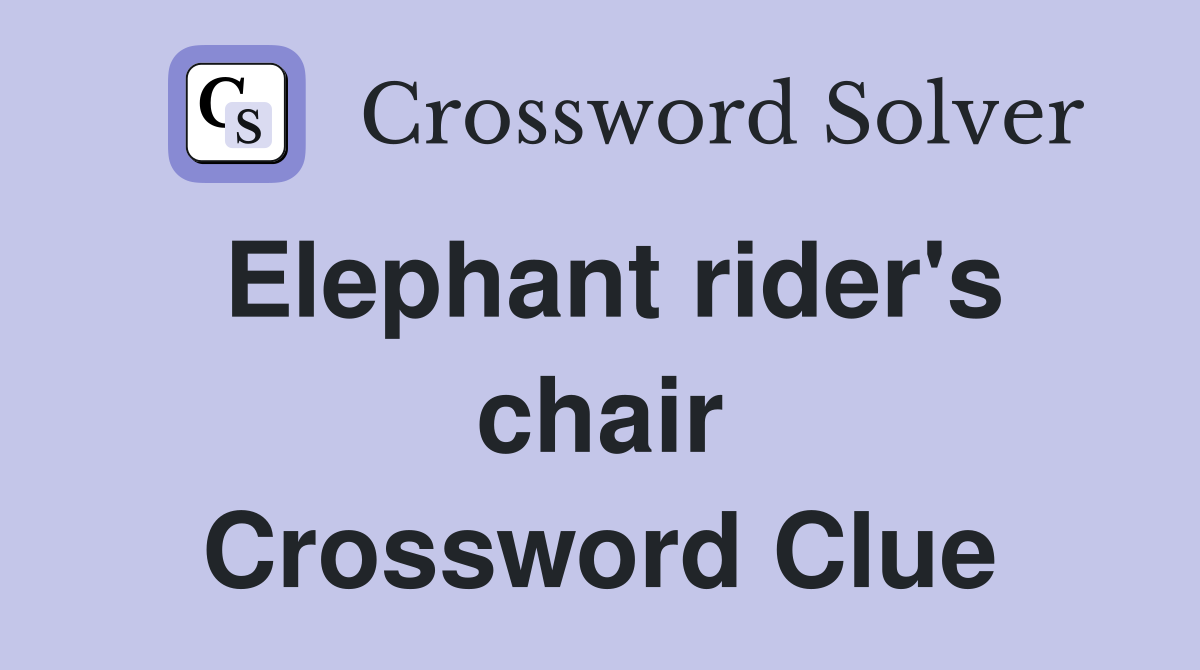 Elephant rider's chair Crossword Clue