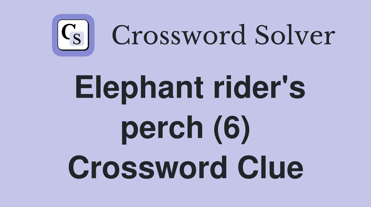Elephant rider's perch (6) Crossword Clue