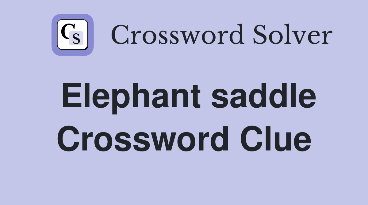 Elephant saddle Crossword Clue