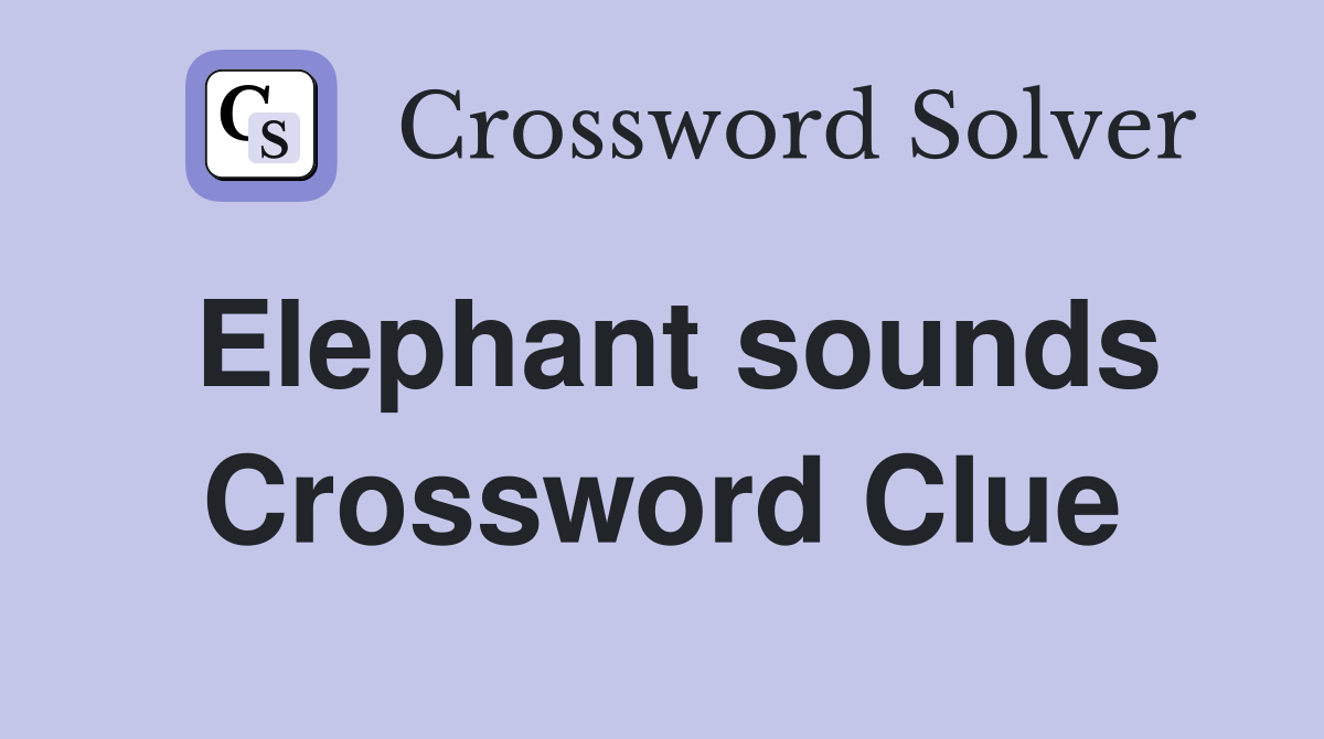 Elephant sounds Crossword Clue