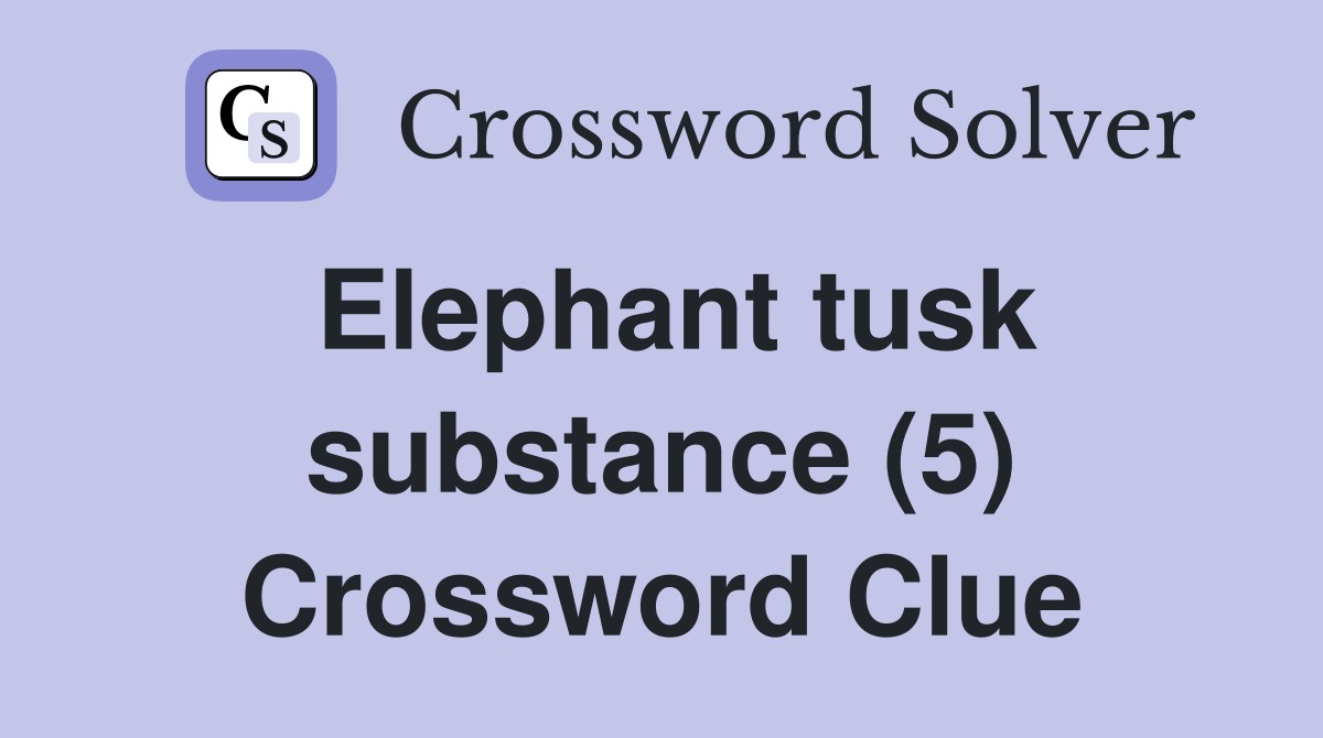 Elephant tusk substance (5) Crossword Clue