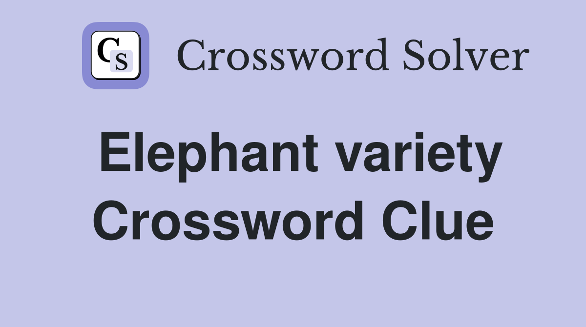 Elephant variety Crossword Clue