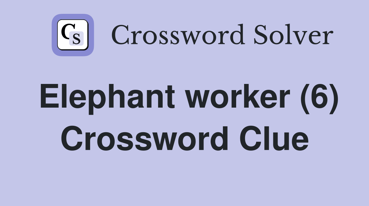 Elephant worker (6) Crossword Clue