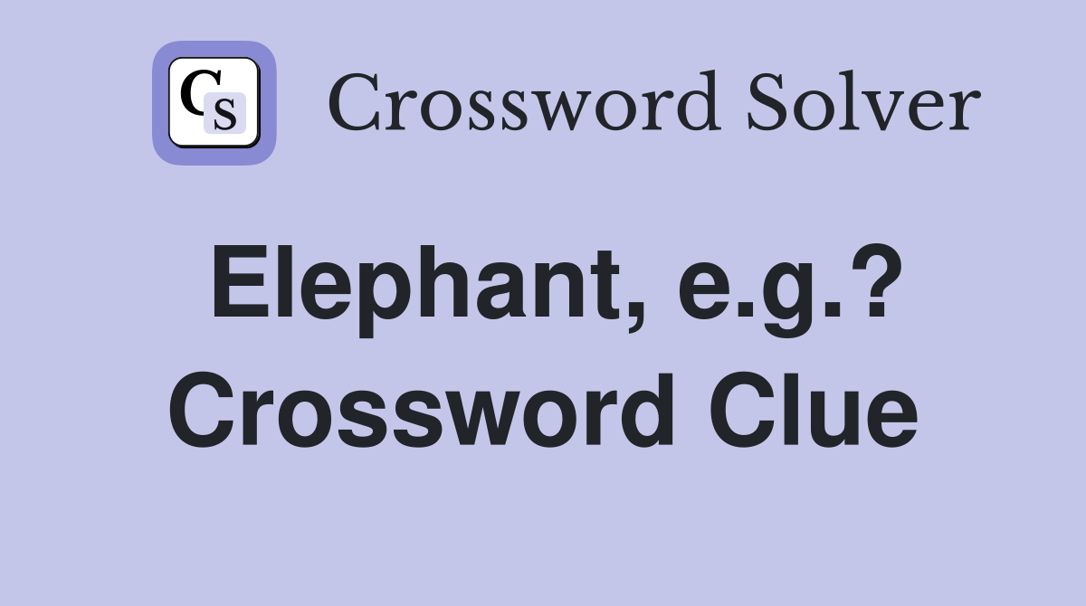 Elephant, e.g.? Crossword Clue