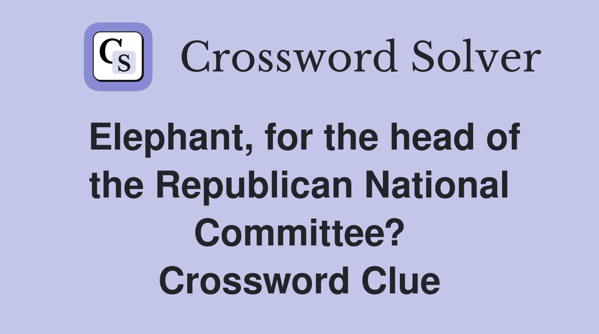 Elephant, for the head of the Republican National Committee? Crossword Clue