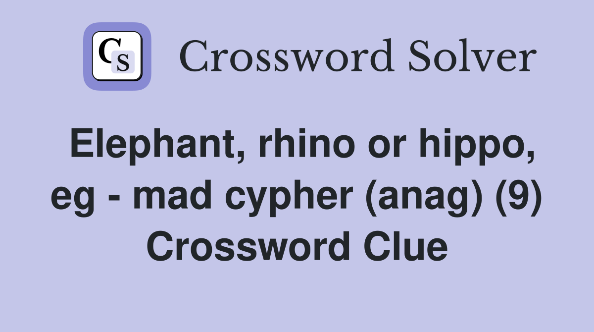 Elephant, rhino or hippo, eg - mad cypher (anag) (9) Crossword Clue