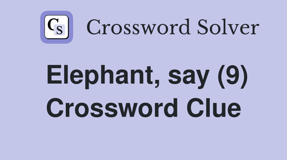 Elephant, say (9) Crossword Clue